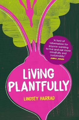Living Plantfully: Your Guide to Growing, Cooking and Living a Healthy, Happy & Sustainable  Plant-based Life