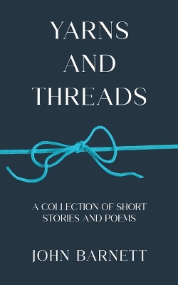 Yarns and Threads: A collection of short stories and poems