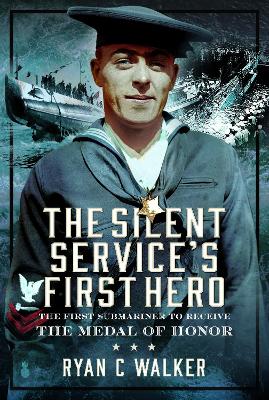 Silent Service's First Hero: The First Submariner to Receive the Medal of Honor