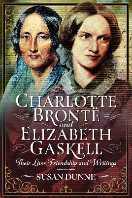 Charlotte Bront&euml; and Elizabeth Gaskell: Their Lives, Friendship and Writings