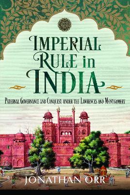 Imperial Rule in India: Paternal Governance and Conquest under the Lawrences and Montgomery