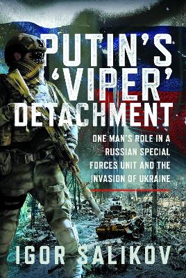 Putin's 'Viper' Detachment: One Mans Role in a Russian Special Forces Unit and the Invasion of Ukraine