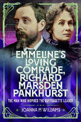Emmeline's Loving Comrade, Richard Marsden Pankhurst: The Man Who Inspired the Suffragette Leader