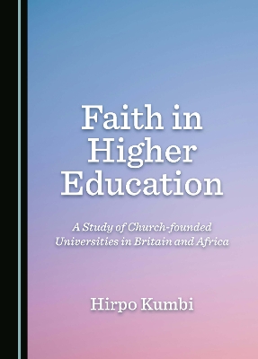 Faith in Higher Education: A Study of Church-founded Universities in Britain and Africa Unabridged edition