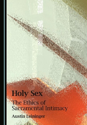 Holy Sex: The Ethics of Sacramental Intimacy