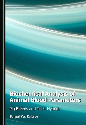 Biochemical Analysis of Animal Blood Parameters: Pig Breeds and Their Hybrids Unabridged edition