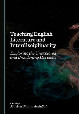 Teaching English Literature and Interdisciplinarity: Exploring the Unexplored and Broadening Horizons Unabridged edition