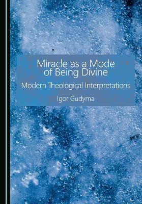 Miracle as a Mode of Being Divine: Modern Theological Interpretations Unabridged edition