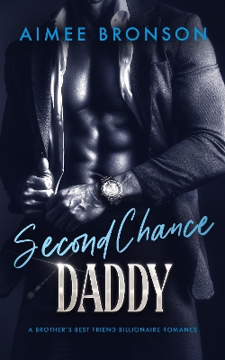 Second Chance Daddy: A Brother's Best Friend Billionaire Romance