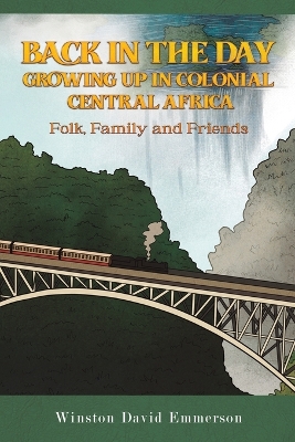 Back in the Day: Growing Up in Colonial Central Africa: Folk, Family and Friends