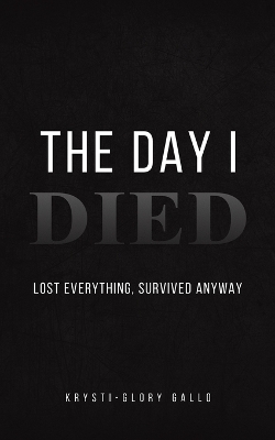 Day I Died: Lost Everything, Survived Anyway