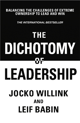 Dichotomy of Leadership: Balancing The Challenges of Extreme Ownership to Lead and Win