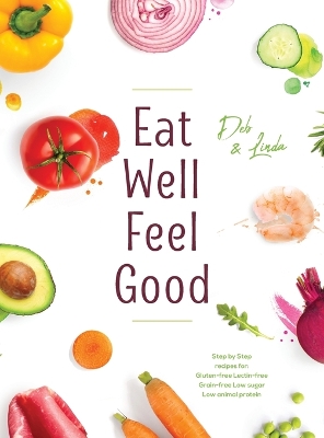 Eat Well Feel Good: Step by Step recipes for: Gluten-free Lectin-free Grain-free Low sugar Low  animal protein