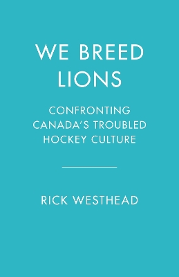 We Breed Lions: Confronting Canada's Troubled Hockey Culture