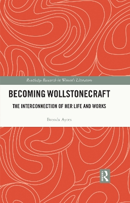 Becoming Wollstonecraft: The Interconnection of Her Life and Works