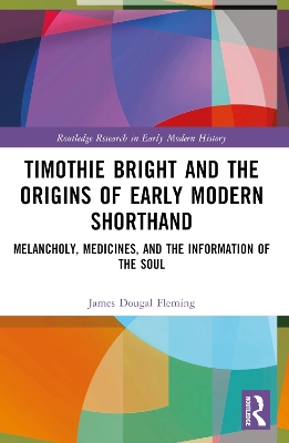 Timothie Bright and the Origins of Early Modern Shorthand: Melancholy, Medicines, and the Information of the Soul