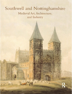 Southwell and Nottinghamshire: Medieval Art, Architecture, and Industry: The British Archaeological Assocation Conference Transactions Vol. 21