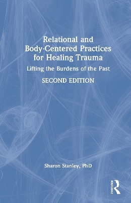 Relational and Body-Centered Practices for Healing Trauma: Lifting the Burdens of the Past