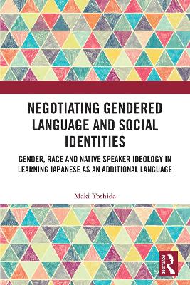 Negotiating Gendered Language and Social Identities: Gender, Race and Native Speaker Ideology in Learning Japanese as an Additional Language