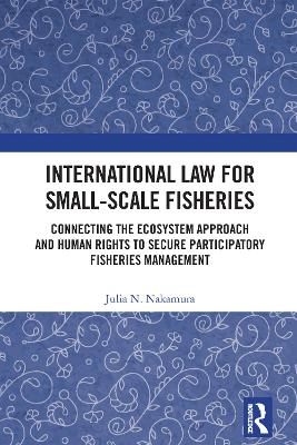 International Law for Small-Scale Fisheries: Connecting the Ecosystem Approach and Human Rights to Secure Participatory Fisheries Management