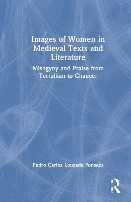 Images of Women in Medieval Texts and Literature: Misogyny and Praise from Tertullian to Chaucer