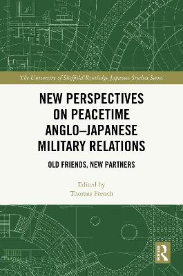 New Perspectives on Peacetime Anglo-Japanese Military Relations: Old Friends, New Partners
