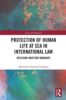 Protection of Human Life at Sea in International Law: Rescuing Maritime Migrants