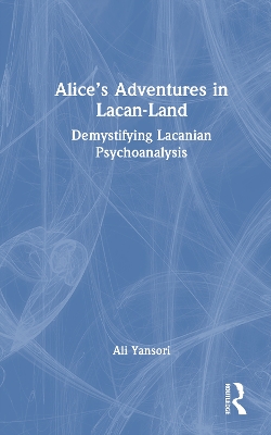 Alice's Adventures in Lacan-Land: Demystifying Lacanian Psychoanalysis