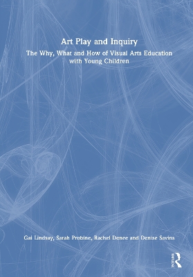 Art Play and Inquiry: The Why, What and How of Visual Arts Education with Young Children