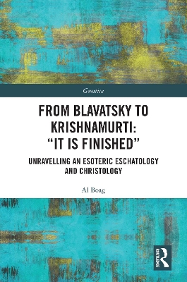 From Blavatsky to Krishnamurti: &quote;It is Finished&quote;: Unravelling an Esoteric Eschatology and Christology