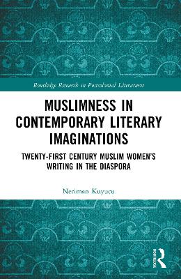 Muslimness in Contemporary Literary Imaginations: Twenty-first Century Muslim Women's Writing in the Diaspora