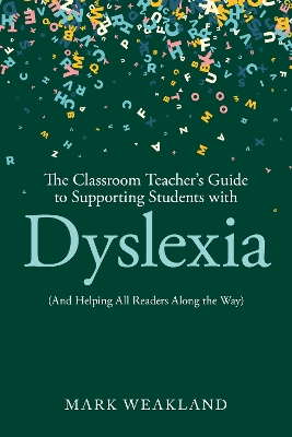 Classroom Teacher's Guide to Supporting Students with Dyslexia: (And Helping All Readers Along the Way)