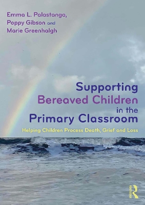 Supporting Bereaved Children in the Primary Classroom: Helping Children Process Death, Grief and Loss