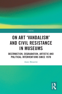 On Art 'Vandalism' and Civil Resistance in Museums: Destruction, Degradation, Artistic and Political Interventions since 1970