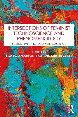 Intersections of Feminist Technoscience and Phenomenology: Subjectivity, Embodiment, Agency