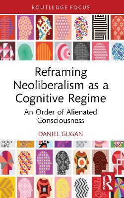 Reframing Neoliberalism as a Cognitive Regime: An Order of Alienated Consciousness