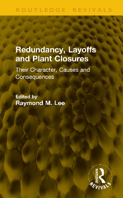 Redundancy, Layoffs and Plant Closures: Their Character, Causes and Consequences