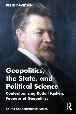 Geopolitics, the State, and Political Science: Contextualizing Rudolf Kjellen, Founder of Geopolitics