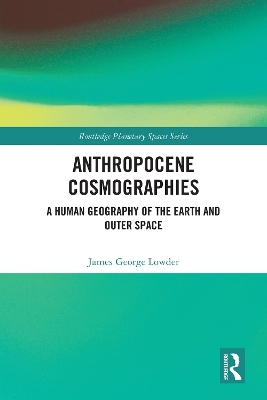 Anthropocene Cosmographies: A Human Geography of the Earth and Outer Space