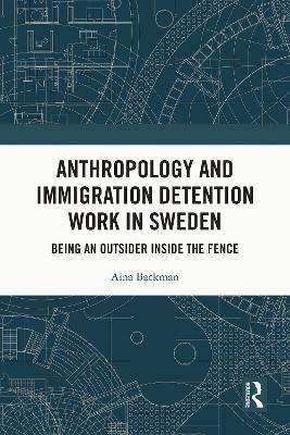 Anthropology and Immigration Detention Work in Sweden: Being an Outsider Inside the Fence