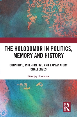Holodomor in Politics, Memory and History: Cognitive, Interpretive and Explanatory Challenges
