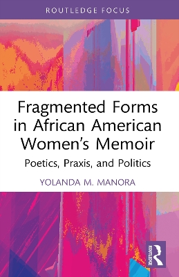 Fragmented Forms in African American Women's Memoir: Poetics, Praxis, and Politics