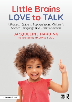 Little Brains Love to Talk: A Practical Guide to Support Young Children's Speech, Language and Communication