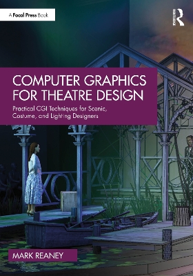 Computer Graphics for Theatre Design: Practical CGI Techniques for Scenic, Costume, and Lighting Designers