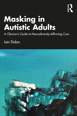Masking in Autistic Adults: A Clinician's Guide to Neurodiversity-Affirming Care