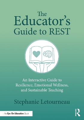 Educator's Guide to REST: An Interactive Guide to Resilience, Emotional Wellness, and Sustainable Teaching