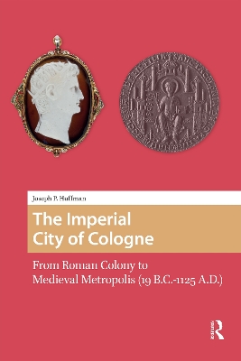 Imperial City of Cologne: From Roman Colony to Medieval Metropolis (19 B.C.-1125 A.D.)