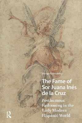 Fame of Sor Juana Ines de la Cruz: Posthumous Fashioning in the Early Modern Hispanic World