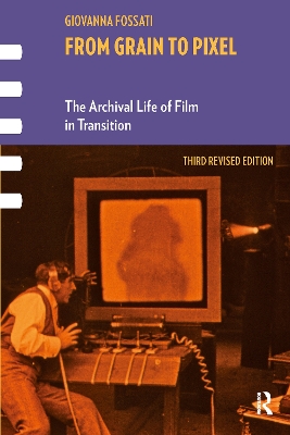 From Grain to Pixel: The Archival Life of Film in Transition, Third Revised Edition