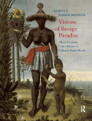 Visions of Savage Paradise: Albert Eckhout, Court Painter in Colonial Dutch Brazil